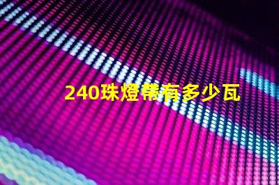 240珠燈帶有多少瓦 240珠多少人民幣